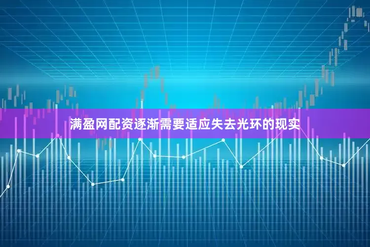 满盈网配资逐渐需要适应失去光环的现实