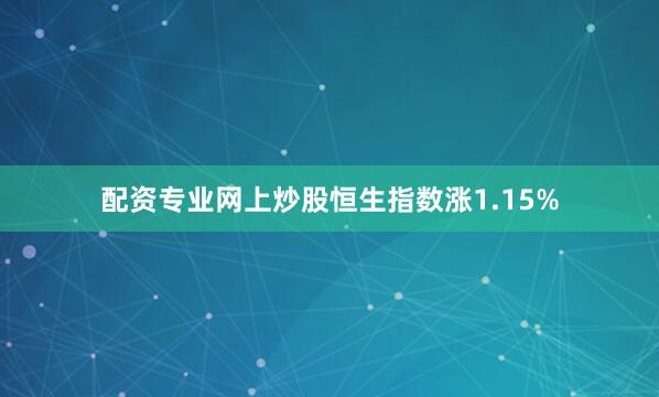 配资专业网上炒股恒生指数涨1.15%