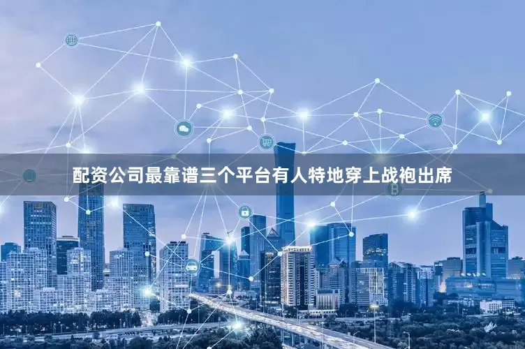 配资公司最靠谱三个平台有人特地穿上战袍出席