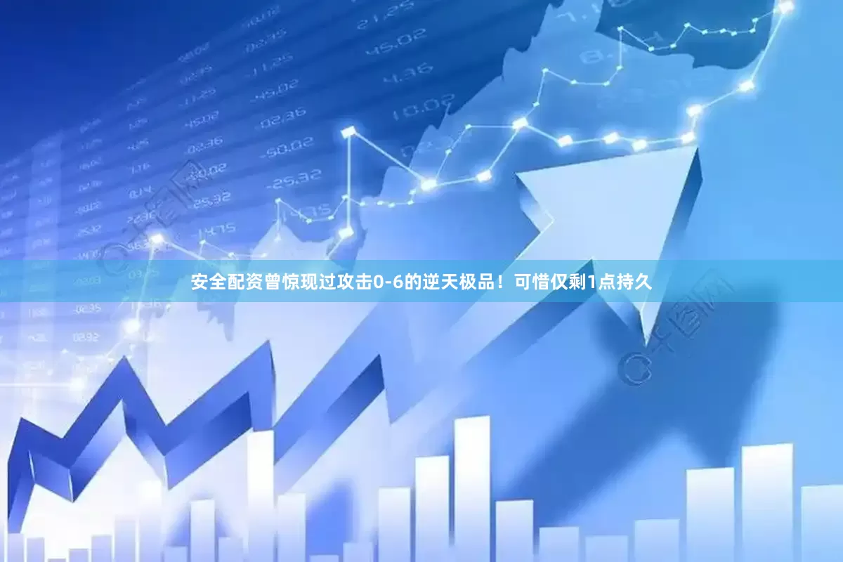 安全配资曾惊现过攻击0-6的逆天极品！可惜仅剩1点持久