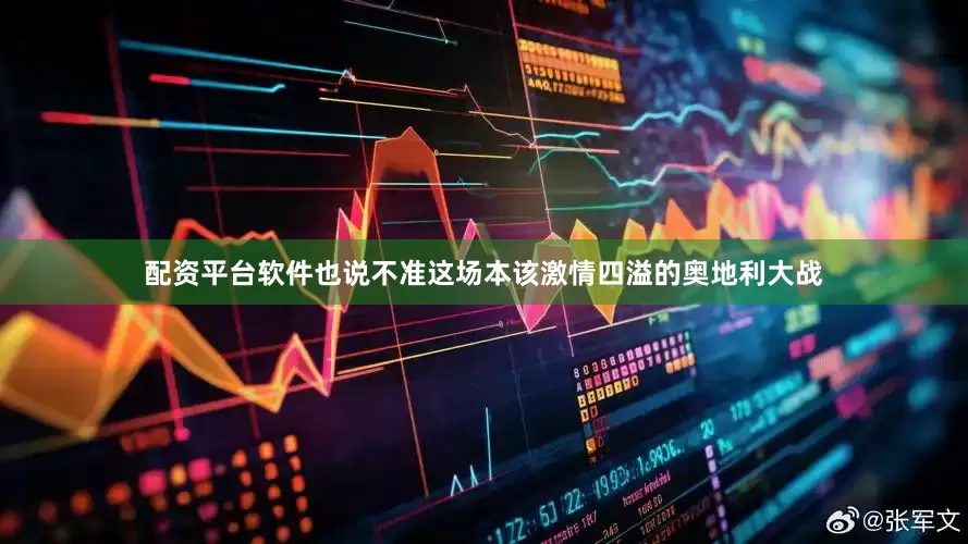配资平台软件也说不准这场本该激情四溢的奥地利大战