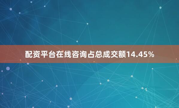 配资平台在线咨询占总成交额14.45%