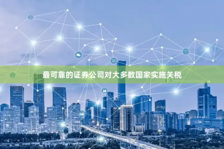 最可靠的证券公司对大多数国家实施关税