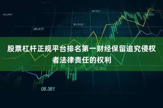 股票杠杆正规平台排名第一财经保留追究侵权者法律责任的权利