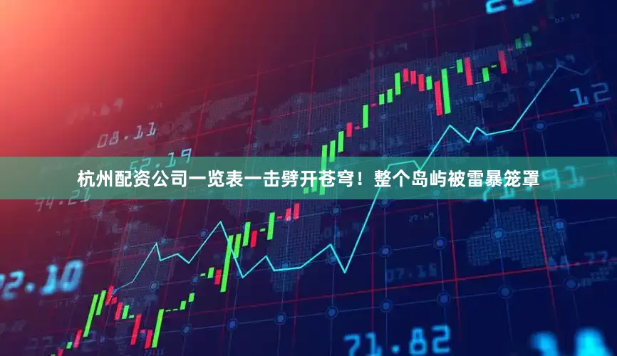 杭州配资公司一览表一击劈开苍穹！整个岛屿被雷暴笼罩