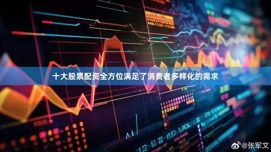 十大股票配资全方位满足了消费者多样化的需求
