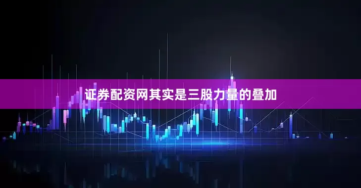 证券配资网其实是三股力量的叠加