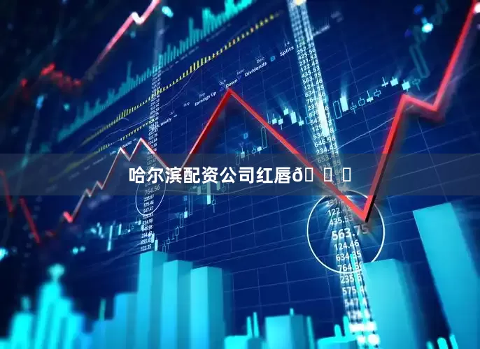 哈尔滨配资公司红唇💋