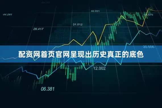 配资网首页官网呈现出历史真正的底色