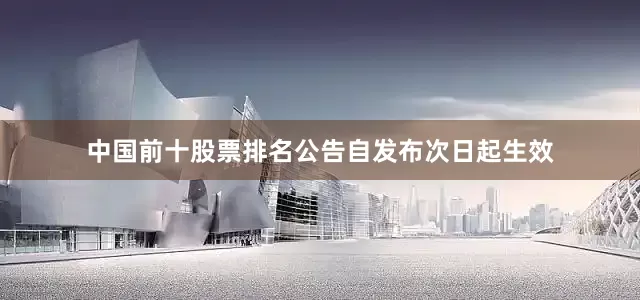 中国前十股票排名公告自发布次日起生效